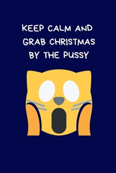 Paperback Keep Calm And Grab Christmas By The Pussy: Secret Santa Gifts For Coworkers Novelty Christmas Gifts for Colleagues and Coworkers Under 10 Dollars Funn Book