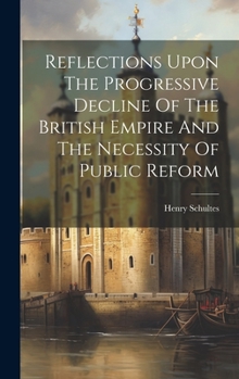 Hardcover Reflections Upon The Progressive Decline Of The British Empire And The Necessity Of Public Reform Book