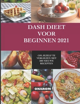 Paperback Dash Dieet Voor Beginnen 2021: Om Jezelf Te Verliezen Met 200 Nieuwe Recepten [Dutch] Book