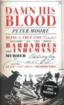 Hardcover Damn His Blood: Being a True and Detailed History of the Most Barbarous and Inhumane Murder at Oddingley and the Quick and Awful Retri Book