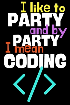 Paperback I like to party and by party I mean coding.: Perfect Gift For Coders and Geeks, 120 Pages Blank Lined Notebook With Custom Soft Cover, 6 x 9, Ideal Fo Book