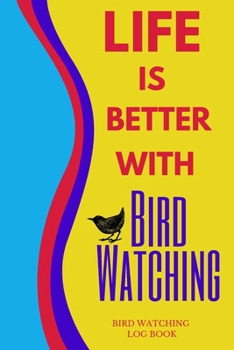 Paperback Life Is Better With Bird Watching Bird Watching Log Book: Bird Watchers Perfect Gift Journal Book