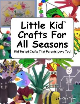 Paperback Little Kid Crafts For All Seasons: Kid Tested Crafts That Parents Love Too! Book