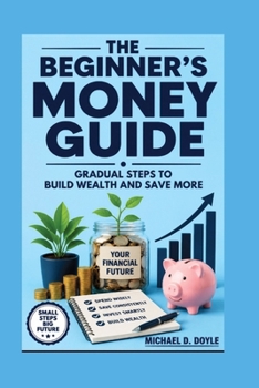 Paperback The Beginner's Money Guide: Gradual Steps to Build Wealth and Save More Book