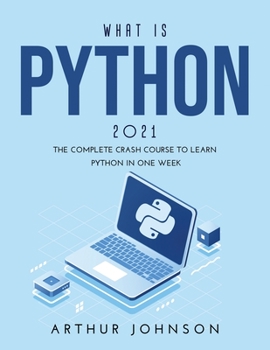 Paperback What Is Python 2021: The Complete Crash Course to Learn Python in One Week Book