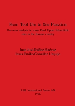 Paperback From Tool Use to Site Function: Use-wear analysis in some Final Upper Palaeolithic sites in the Basque country Book