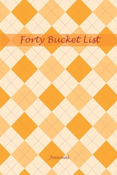 Paperback Forty Bucket List Journal: 40 Year Old Gifts - 40th Birthday Gift for Women and Men Journal Book