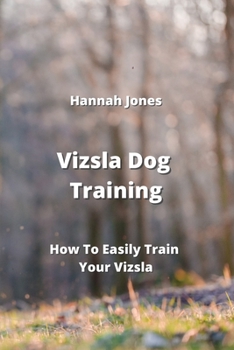 Paperback Vizsla Dog Training: How To Easily Train Your Vizsla Book