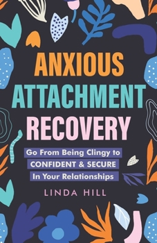 Paperback Anxious Attachment Recovery: Go From Being Clingy to Confident & Secure In Your Relationships Book