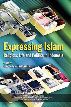Hardcover Expressing Islam: Religious Life and Politics in Indonesia Book