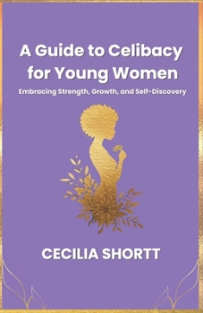 Paperback A Guide to Celibacy for Young Women: Embracing Strength, Growth, and Self-Discovery Book
