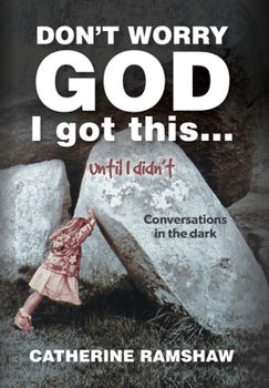 Hardcover Don't Worry God I Got This . . . Until I Didn't: Conversations in the Dark Book