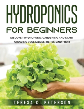 Paperback Hydroponics for Beginners: Discover Hydroponic Gardening and Start Growing Vegetables, Herbs, and Fruit Book