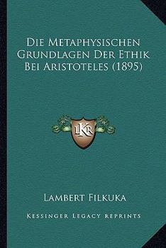 Paperback Die Metaphysischen Grundlagen Der Ethik Bei Aristoteles (1895) [German] Book