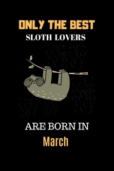 Paperback Only The Best Sloth Lovers Are Born In March: Cute Girls Sloth Notebook Daily Writing 100 pages (Animal journal notebook for kids) Book