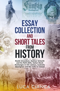 Paperback Essay Collection and Short Tales from History: Roald Amundsen, Hjalmar Schacht and his MeFo Bills, Italian Stock Exchanges in XIX century, Australia A Book