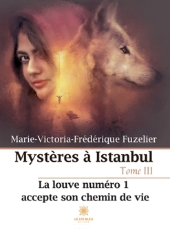 Paperback Mystères à Istanbul: Tome III: La louve numéro 1 accepte son chemin de vie [French] Book