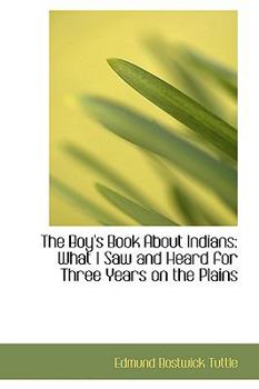 Paperback The Boy's Book about Indians: What I Saw and Heard for Three Years on the Plains Book