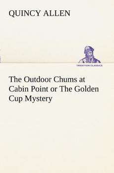 The Outdoor Chums at Cabin Point Or The Golden Cup Mystery - Book #8 of the Outdoor Chums