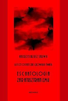 Rzeczy Ostateczne Czlowieka I Swiata : Eschatologia Zaratusztrianizmu