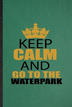 Paperback Keep Calm and Go to the Waterpark: Lined Notebook For Water Park Visitor. Funny Ruled Journal For Theme Park Traveller. Unique Student Teacher Blank C Book