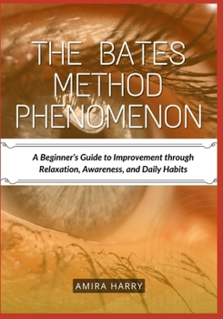 Paperback The Bates Method Phenomenon: A Beginner's Guide to Improvement through Relaxation, Awareness, and Daily Habits Book