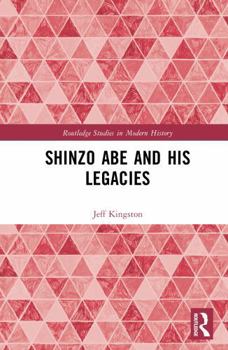 Shinzo Abe and His Legacies (Routledge Studies in Modern History)