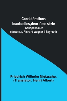 Paperback Considérations inactuelles, deuxième série; Schopenhauer éducateur, Richard Wagner à Bayreuth [French] Book