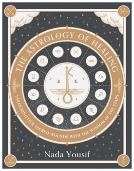 The Astrology of Healing: Unlocking Our Sacred Wounds with the Wisdom of the Stars