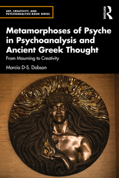 Paperback Metamorphoses of Psyche in Psychoanalysis and Ancient Greek Thought: From Mourning to Creativity Book