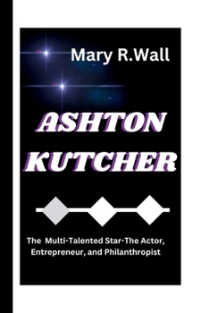 Paperback Ashton Kutcher: The Multi-Talented Star-The Actor, Entrepreneur, and Philanthropist Book