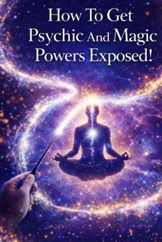 Paperback How To Get Psychic And Magic Powers Exposed!: How to use real magic spells using law of attraction secrets that actually work! Book