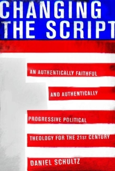 Paperback Changing the Script: An Authentically Faithful and Authentically Progressive Political Theology for the 21st Century Book