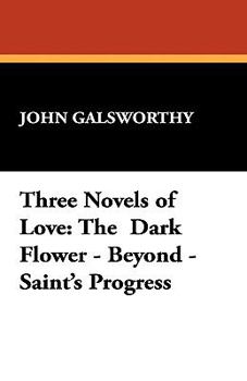 Three Novels of Love: The Dark Flower - Beyond - Saint's Progress