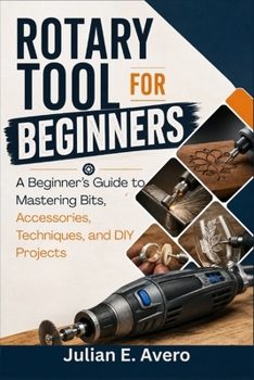 Paperback Rotary Tool for Beginners: A Beginner's Guide to Mastering Bits, Accessories, Techniques, and DIY Projects Book
