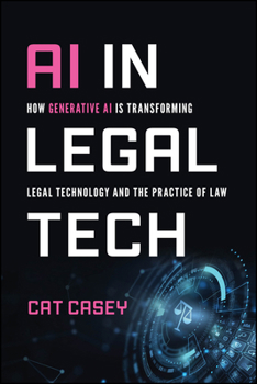 AI in Legal Tech: How Generative AI Is Transforming Legal Technology and the Practice of Law