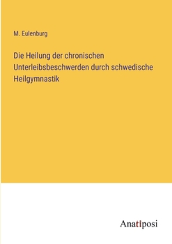 Paperback Die Heilung der chronischen Unterleibsbeschwerden durch schwedische Heilgymnastik [German] Book