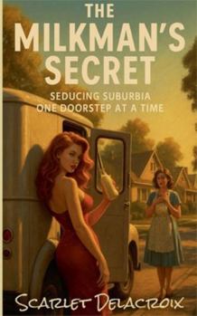 The Milkman's Secret: Seducing Suburbia One Doorstep at a Time (Dripping Pure Sex-Steamy Lesbian Affairs)
