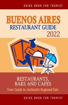 Paperback Buenos Aires Restaurant Guide 2022: Your Guide to Authentic Regional Eats in Buenos Aires, Argentina (Restaurant Guide 2022) Book