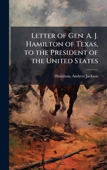 Letter of Gen. A. J. Hamilton of Texas, to the President of the United States