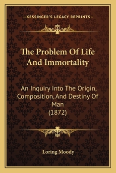 Paperback The Problem Of Life And Immortality: An Inquiry Into The Origin, Composition, And Destiny Of Man (1872) Book