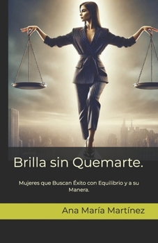 Paperback Brilla sin Quemarte.: Mujeres que Buscan Éxito con Equilibrio y a su Manera. [Spanish] Book