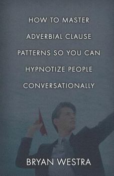 Paperback How To Master Adverbial Clause Patterns So You Can Hypnotize People Conversationally Book