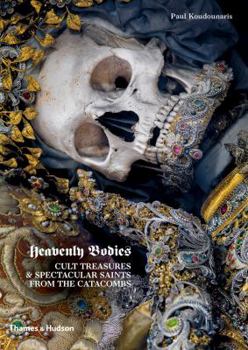 Hardcover Heavenly Bodies: Cult Treasures & Spectacular Saints from the Catacombs Book