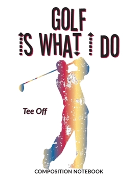 Paperback Golf Is What I Do School Composition Wide-Lined Notebook: Tee Off Book