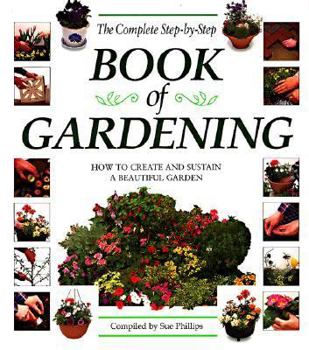 Hardcover The Complete Step-By-Step Book of Gardening: How to Create and Sustain a Beautiful Garden Book