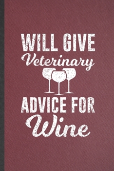 Paperback Will Give Veterinary Advice for Wine: Lined Notebook For Veterinarian Vet Student. Ruled Journal For Animal Doctor Lover. Unique Student Teacher Blank Book