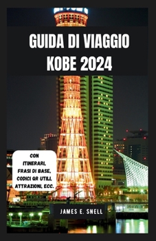 GUIDA DI VIAGGIO KOBE 2024: Esplorando le principali attrazioni e i tesori culturali della città portuale del Giappone (Italian Version (Manuale dell'avventuriero)) (Italian Edition)