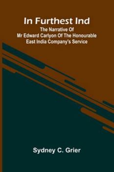 In Furthest Ind: The Narrative Of Mr Edward Carlyon Of The Honourable East India Company's Service