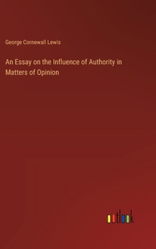Hardcover An Essay on the Influence of Authority in Matters of Opinion Book